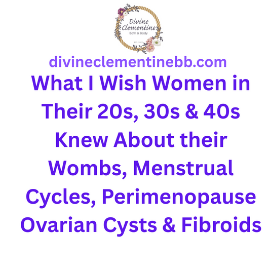 What I Wish Women in Their 20s, 30s & 40s Knew About Their Wombs, Menstrual Cycles, Perimenopause & Fibroids