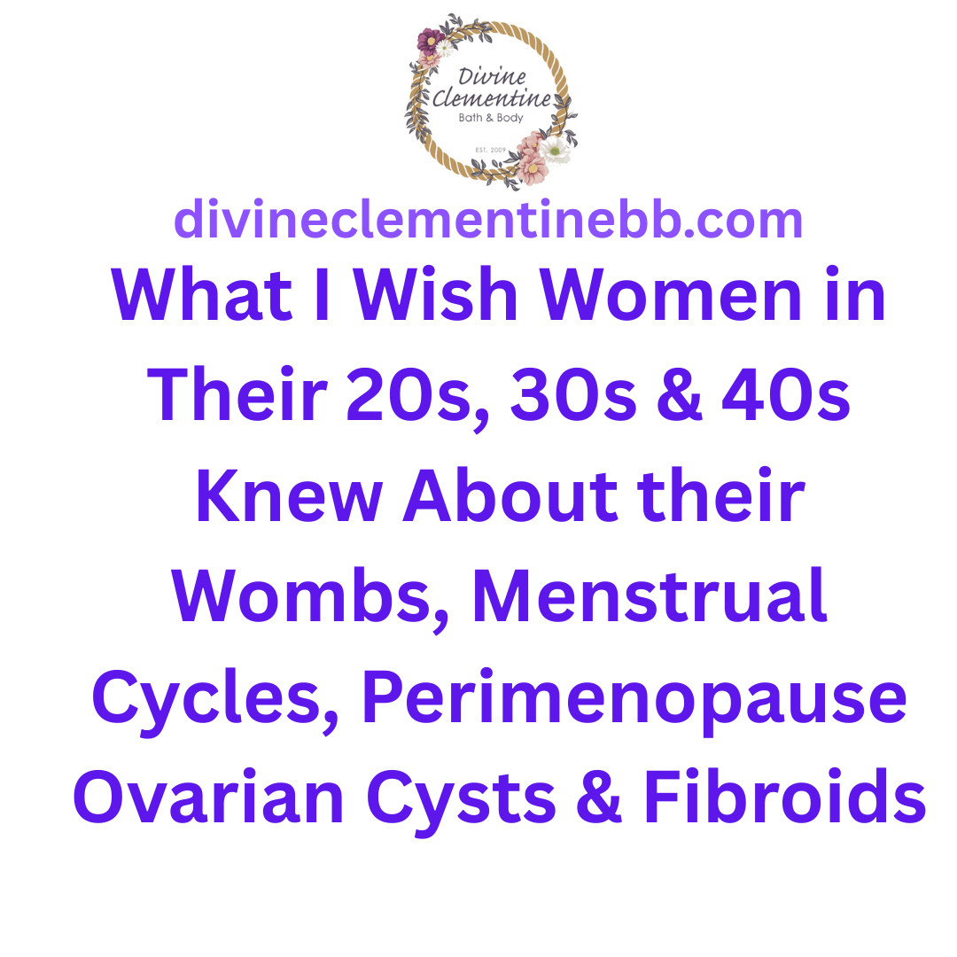 What I Wish Women in Their 20s, 30s & 40s Knew About Their Wombs, Menstrual Cycles, Perimenopause & Fibroids