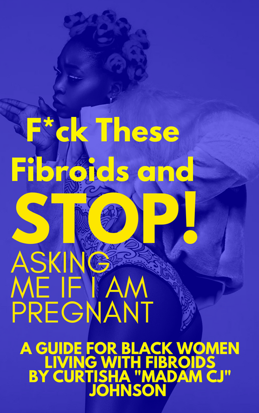 F*CK These Fibroids! A Guide for Black women with Fibroids-PRE ORDER